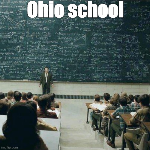 Ohio school | Ohio school | image tagged in school,memes-ohio | made w/ Imgflip meme maker