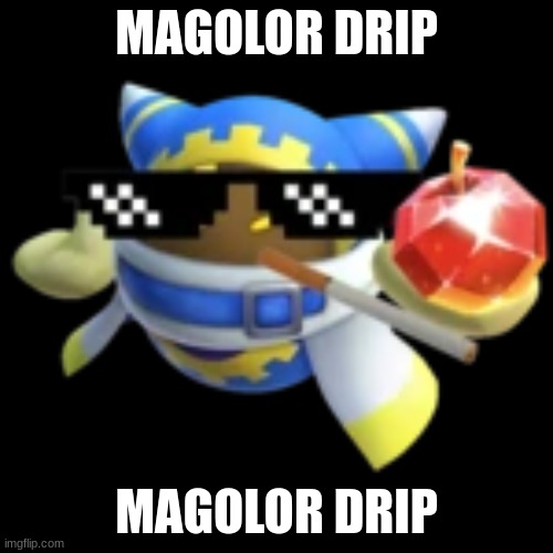 Magolor Drip | MAGOLOR DRIP; MAGOLOR DRIP | image tagged in magolor drip,magolor drip 2,magolor drip 3,magolor drip 4,magolor drip 5,magolor drip 6 | made w/ Imgflip meme maker