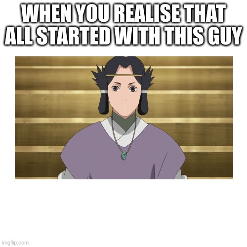 if he doesn't put the seed in kaguya nothing happened | WHEN YOU REALISE THAT ALL STARTED WITH THIS GUY | image tagged in naruto lore | made w/ Imgflip meme maker