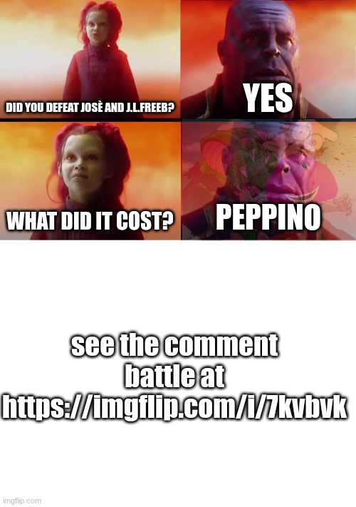 R.I.P. Peppino 2018-2023 | DID YOU DEFEAT JOSÈ AND J.L.FREEB? YES; WHAT DID IT COST? PEPPINO; see the comment battle at https://imgflip.com/i/7kvbvk | image tagged in thanos what did it cost,battle,barney the dinosaur,rip,pizza tower | made w/ Imgflip meme maker