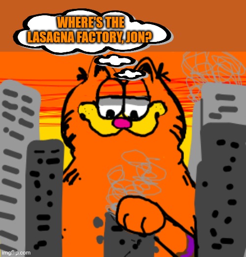 He's finally snapped | WHERE'S THE LASAGNA FACTORY, JON? | image tagged in garfield,give him,your,lasagna | made w/ Imgflip meme maker