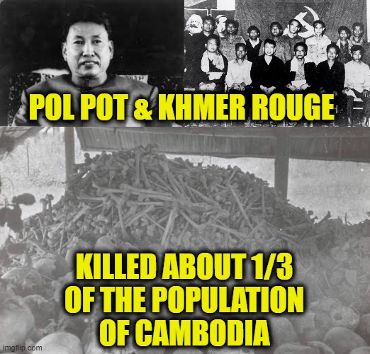 I Love Communism | POL POT & KHMER ROUGE; KILLED ABOUT 1/3
OF THE POPULATION
OF CAMBODIA | image tagged in communism | made w/ Imgflip meme maker