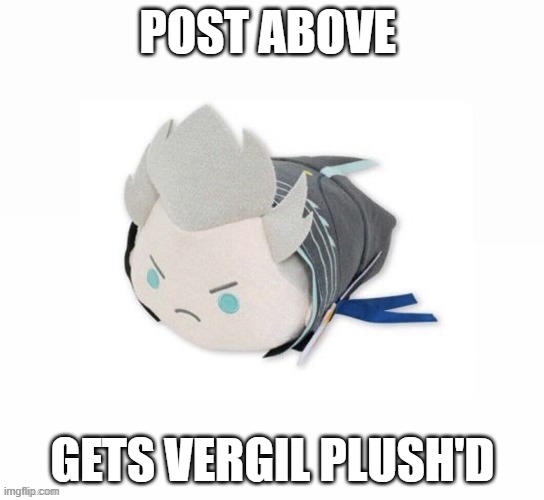 vergil plush | POST ABOVE; GETS VERGIL PLUSH'D | image tagged in vergil plush | made w/ Imgflip meme maker