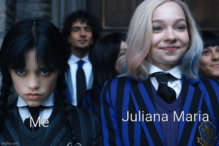 Me and Juliana Maria | Juliana Maria; Me | image tagged in wednesday and enid | made w/ Imgflip meme maker