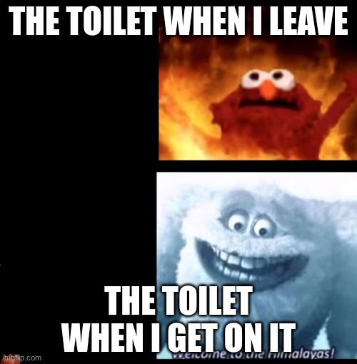 toilet humer | THE TOILET WHEN I LEAVE; THE TOILET WHEN I GET ON IT | image tagged in hot and cold | made w/ Imgflip meme maker