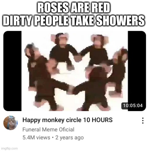 ROSES ARE RED
DIRTY PEOPLE TAKE SHOWERS | made w/ Imgflip meme maker