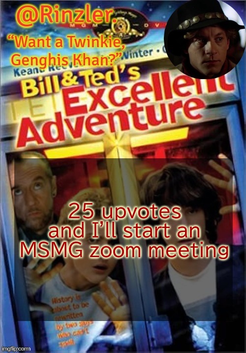 25 upvotes and I'll start an MSMG zoom meeting | image tagged in rinzler s excellent template | made w/ Imgflip meme maker