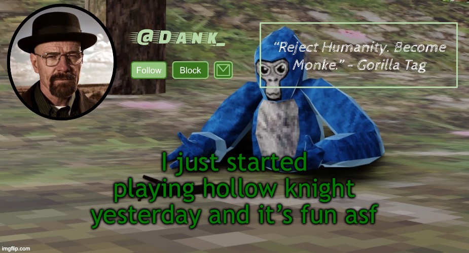 Gorilla Tag temp (by del) | I just started playing hollow knight yesterday and it’s fun asf | image tagged in gorilla tag temp by del | made w/ Imgflip meme maker