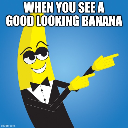 j | WHEN YOU SEE A GOOD LOOKING BANANA | image tagged in j | made w/ Imgflip meme maker