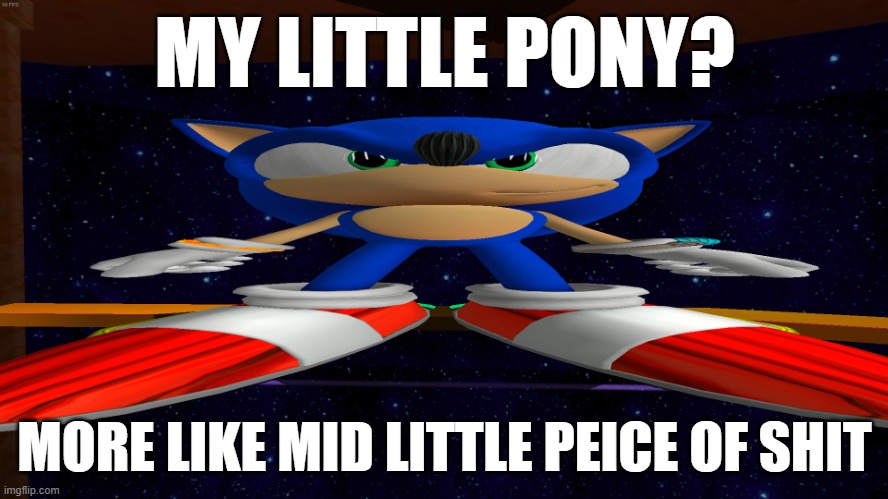 Big Guh | MY LITTLE PONY? MORE LIKE MID LITTLE PEICE OF SHIT | image tagged in big guh | made w/ Imgflip meme maker