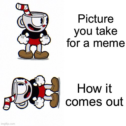 Meme #1,281 | Picture you take for a meme; How it comes out | image tagged in drake hotline bling,cuphead,so true,relatable,annoying,pictures | made w/ Imgflip meme maker