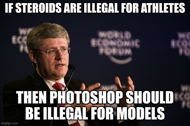 things | IF STEROIDS ARE ILLEGAL FOR ATHLETES; THEN PHOTOSHOP SHOULD BE ILLEGAL FOR MODELS | image tagged in harper wef,memes,funny | made w/ Imgflip meme maker