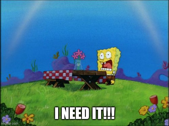 I need it | I NEED IT!!! | image tagged in i need it | made w/ Imgflip meme maker