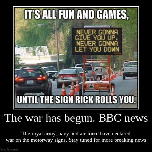 It has begun | The war has begun. BBC news | The royal army, navy and air force have declared war on the motorway signs. Stay tuned for more breaking news | image tagged in funny,demotivationals | made w/ Imgflip demotivational maker