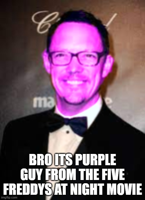 Purple Man | BRO ITS PURPLE GUY FROM THE FIVE FREDDYS AT NIGHT MOVIE | image tagged in fnaf,memes,funny,yes,banana,purple guy | made w/ Imgflip meme maker