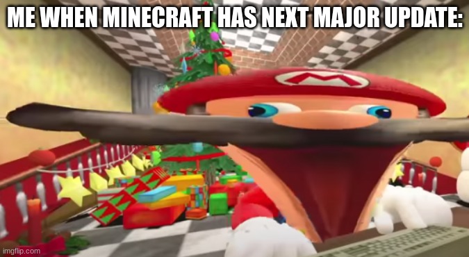 ... | ME WHEN MINECRAFT HAS NEXT MAJOR UPDATE: | image tagged in minecraft | made w/ Imgflip meme maker