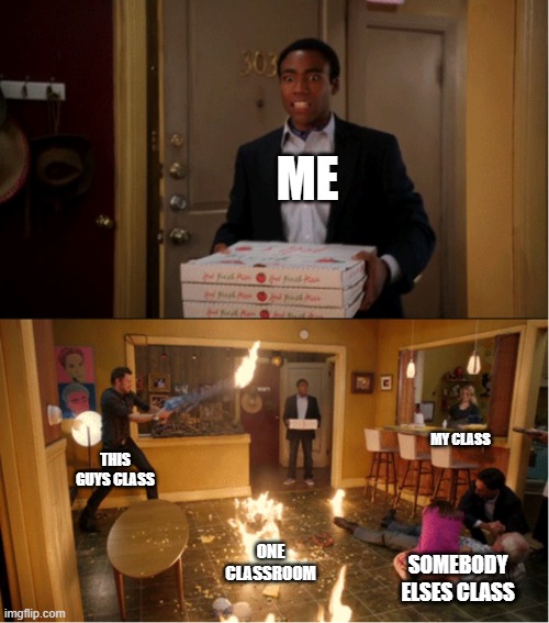 4 classes in 1 room | ME; MY CLASS; THIS GUYS CLASS; ONE CLASSROOM; SOMEBODY ELSES CLASS | image tagged in community fire pizza meme,middle school | made w/ Imgflip meme maker