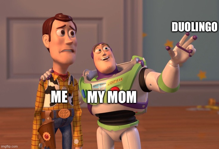 Yaaaayyy…..not | DUOLINGO; ME; MY MOM | image tagged in funny,funny memes,buzz lightyear,buzz and woody,gifs,depression | made w/ Imgflip meme maker
