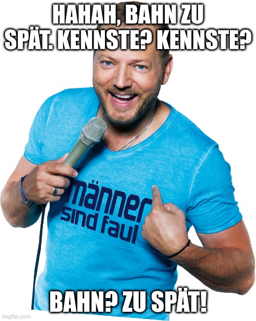 Mario Barth | HAHAH, BAHN ZU SPÄT. KENNSTE? KENNSTE? BAHN? ZU SPÄT! | image tagged in mario barth | made w/ Imgflip meme maker