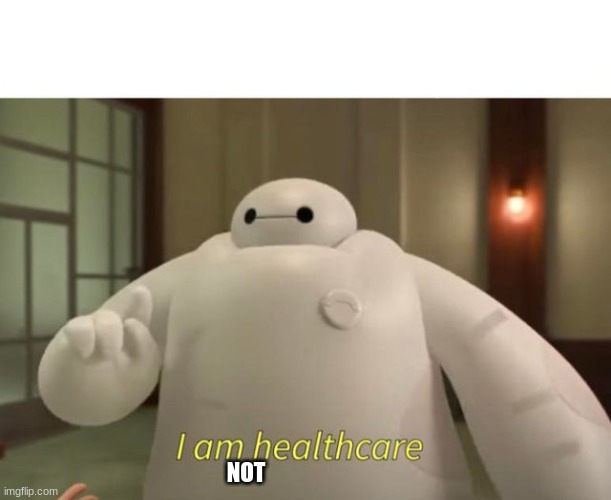 I am healthcare | NOT | image tagged in i am healthcare | made w/ Imgflip meme maker