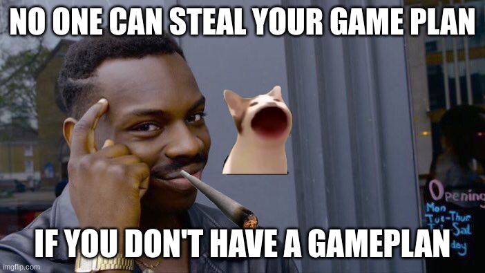 Always have a plan | NO ONE CAN STEAL YOUR GAME PLAN; IF YOU DON'T HAVE A GAMEPLAN | image tagged in memes,roll safe think about it | made w/ Imgflip meme maker