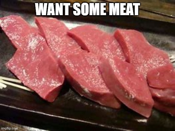 WANT SOME MEAT | made w/ Imgflip meme maker