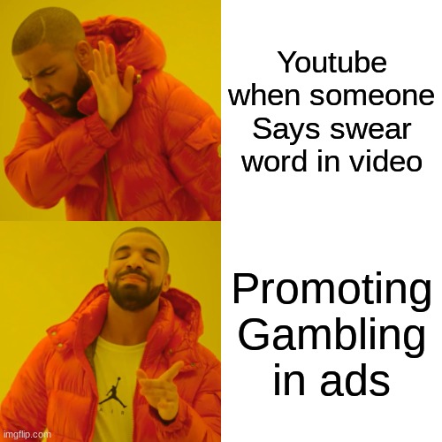 Drake Hotline Bling Meme | Youtube when someone Says swear word in video; Promoting Gambling in ads | image tagged in memes,drake hotline bling | made w/ Imgflip meme maker