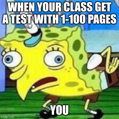 school | WHEN YOUR CLASS GET A TEST WITH 1-100 PAGES; YOU | image tagged in triggerpaul | made w/ Imgflip meme maker