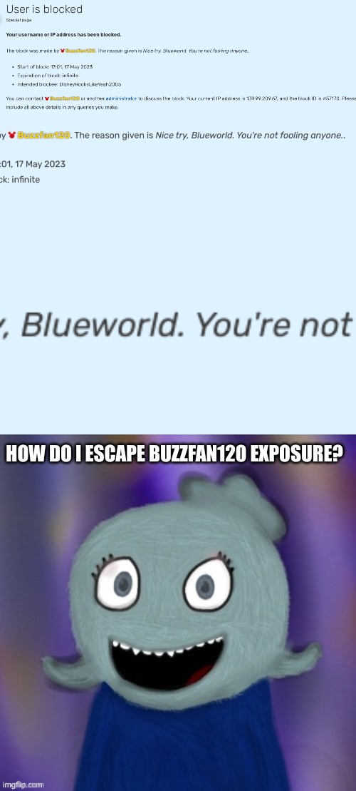 When caught | HOW DO I ESCAPE BUZZFAN120 EXPOSURE? | image tagged in therealblue2007 | made w/ Imgflip meme maker