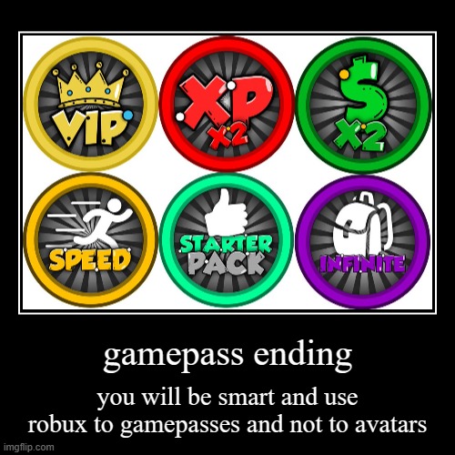 gamepass ending | you will be smart and use robux to gamepasses and not to avatars | image tagged in funny,demotivationals,roblox,gamepasses,avatar,robux | made w/ Imgflip demotivational maker