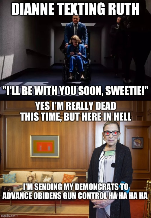 Political circus | DIANNE TEXTING RUTH; "I'LL BE WITH YOU SOON, SWEETIE!" | image tagged in devil,evil dead | made w/ Imgflip meme maker