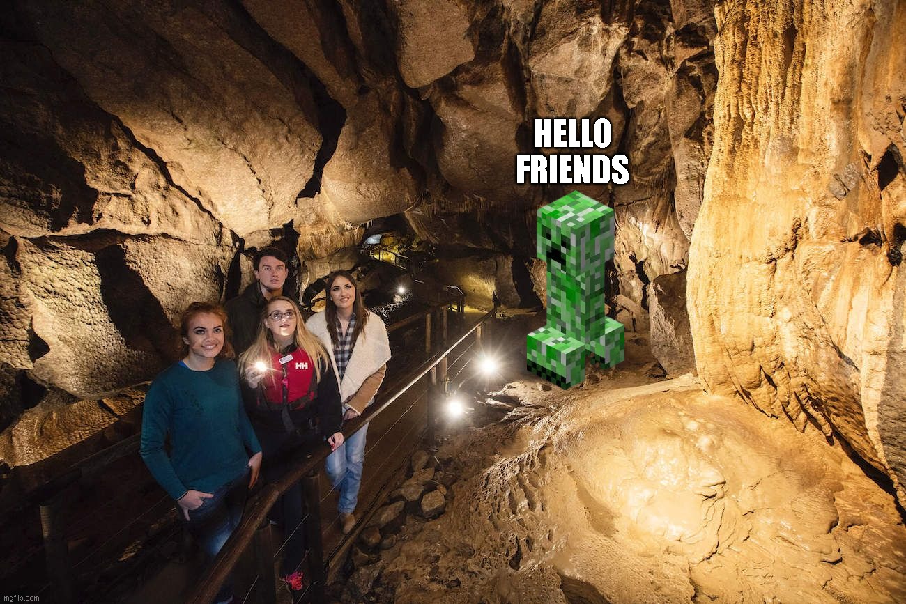When you and your friends go to cave. | HELLO
FRIENDS | image tagged in minecraft creeper | made w/ Imgflip meme maker