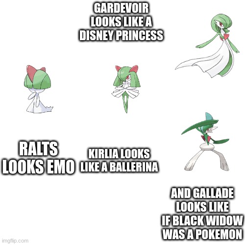 Try to change my mind | GARDEVOIR LOOKS LIKE A DISNEY PRINCESS; RALTS LOOKS EMO; KIRLIA LOOKS LIKE A BALLERINA; AND GALLADE LOOKS LIKE IF BLACK WIDOW WAS A POKEMON | made w/ Imgflip meme maker