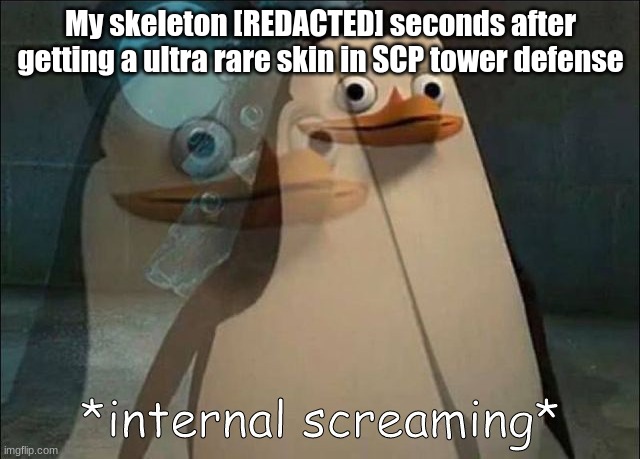 Got 343's only skin... 0.1%, let's go. (Mod Note: They are referring to a Roblox game if you didn't know :D) | My skeleton [REDACTED] seconds after getting a ultra rare skin in SCP tower defense | image tagged in private internal screaming | made w/ Imgflip meme maker