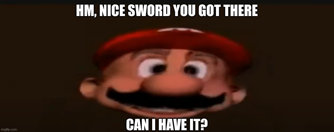Mhm nice computer You got there can i have it | HM, NICE SWORD YOU GOT THERE CAN I HAVE IT? | image tagged in mhm nice computer you got there can i have it | made w/ Imgflip meme maker