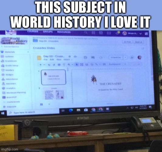 the crusade class | THIS SUBJECT IN WORLD HISTORY I LOVE IT | image tagged in crusader | made w/ Imgflip meme maker