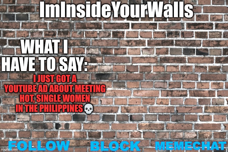 L youtube | I JUST GOT A YOUTUBE AD ABOUT MEETING HOT, SINGLE WOMEN IN THE PHILIPPINES💀 | image tagged in iminsideyourwalls | made w/ Imgflip meme maker