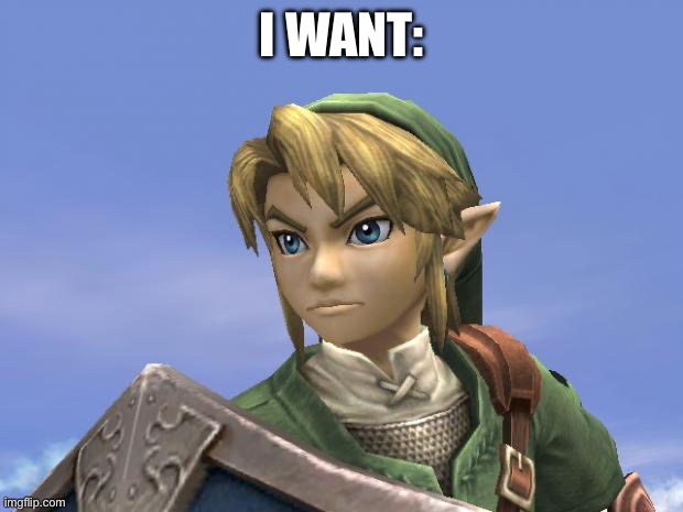 Link | I WANT: | image tagged in link | made w/ Imgflip meme maker