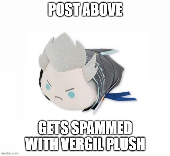 vergil plush | POST ABOVE; GETS SPAMMED WITH VERGIL PLUSH | image tagged in vergil plush | made w/ Imgflip meme maker