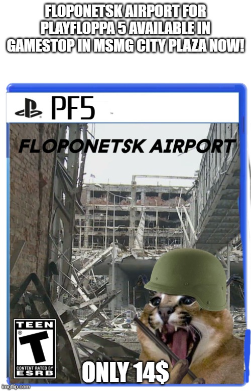 Floponetsk Airport for PF5 | FLOPONETSK AIRPORT FOR PLAYFLOPPA 5 AVAILABLE IN GAMESTOP IN MSMG CITY PLAZA NOW! ONLY 14$ | image tagged in floponetsk airport for pf5 | made w/ Imgflip meme maker
