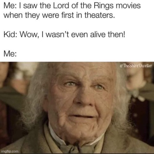 i wish i was alive back then | image tagged in lotr,memes,funny memes,fonnay,lord of the rings,frodo | made w/ Imgflip meme maker