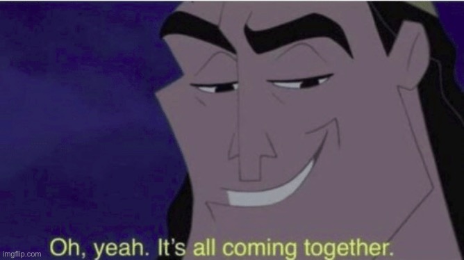 ohh, yeah it's all coming together | image tagged in ohh yeah it's all coming together | made w/ Imgflip meme maker