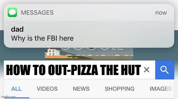 no one out pizzas the hut | HOW TO OUT-PIZZA THE HUT | image tagged in why is the fbi here,lol,pizza | made w/ Imgflip meme maker