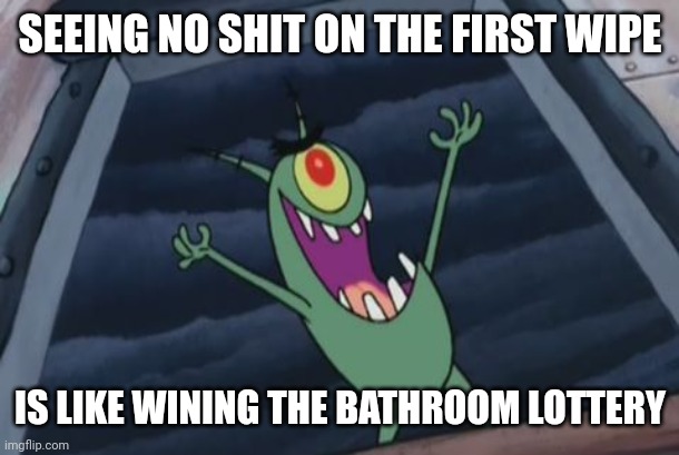 Just wiped my ass after a shit | SEEING NO SHIT ON THE FIRST WIPE; IS LIKE WINING THE BATHROOM LOTTERY | image tagged in plankton evil laugh,pooping,bathroom humor,funnymemes,spongebob | made w/ Imgflip meme maker