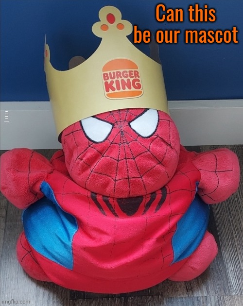 Can this be our mascot; PLEASE, I OWN HIM, HE'S NOT FROM THE INTERNET SO I CAN MAKE MORE POSES | image tagged in spooderman whopper enojoyrr | made w/ Imgflip meme maker