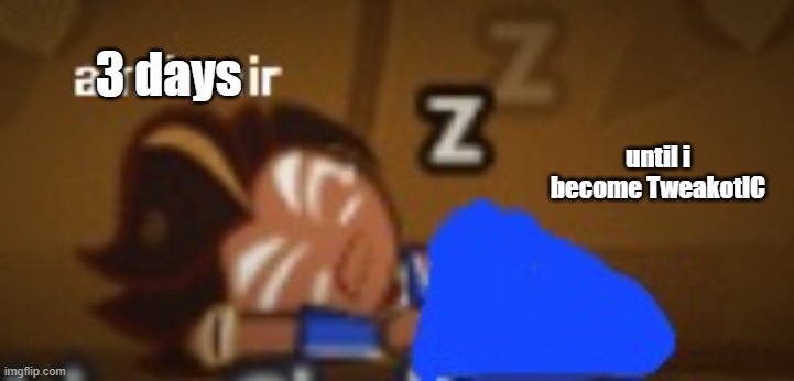 a mirmir choco ball | 3 days; until i become TweakotIC | image tagged in a mirmir choco ball | made w/ Imgflip meme maker