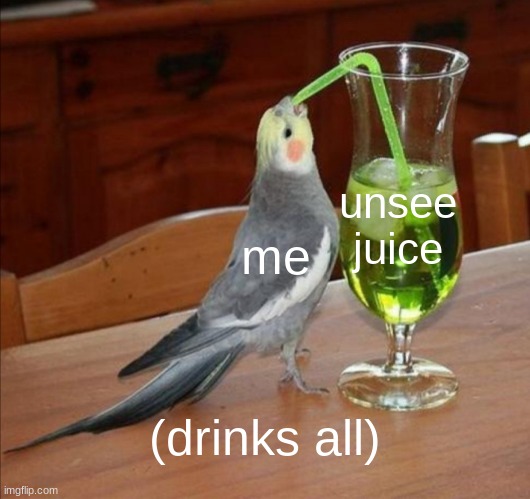 DIY Unsee Juice Meme | me unsee juice (drinks all) | image tagged in diy unsee juice meme | made w/ Imgflip meme maker