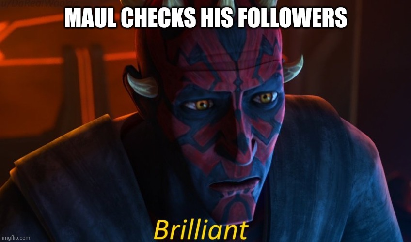 Quite The Social Life You Have There Maul | MAUL CHECKS HIS FOLLOWERS | image tagged in maul brilliant,star wars,clone wars,star wars prequels,social media,followers | made w/ Imgflip meme maker