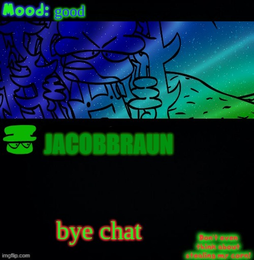 bye chat | good; JACOBBRAUN; bye chat | image tagged in bambi corn lover | made w/ Imgflip meme maker