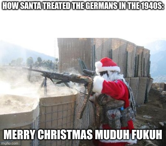 Hohoho | HOW SANTA TREATED THE GERMANS IN THE 1940S:; MERRY CHRISTMAS MUDUH FUKUH | image tagged in memes,hohoho | made w/ Imgflip meme maker